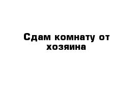 Сдам комнату от хозяина